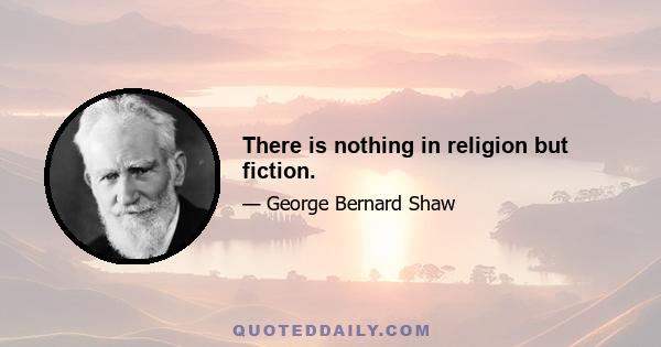 There is nothing in religion but fiction.