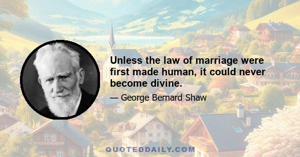 Unless the law of marriage were first made human, it could never become divine.