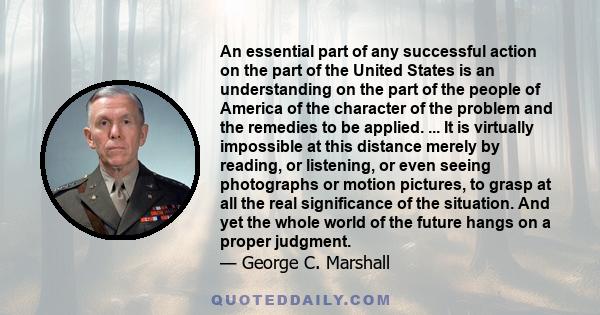 An essential part of any successful action on the part of the United States is an understanding on the part of the people of America of the character of the problem and the remedies to be applied. ... It is virtually