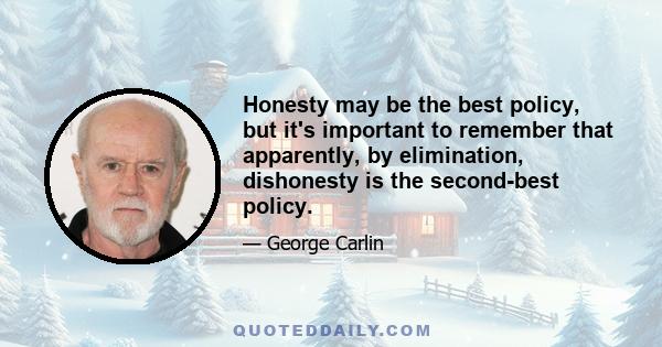 Honesty may be the best policy, but it's important to remember that apparently, by elimination, dishonesty is the second-best policy.