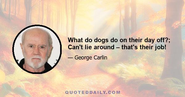 What do dogs do on their day off?; Can't lie around – that's their job!