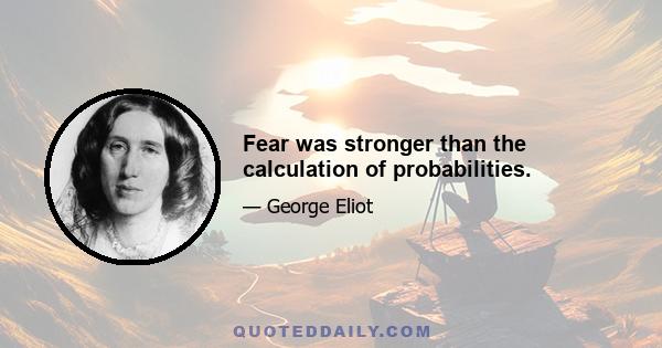 Fear was stronger than the calculation of probabilities.