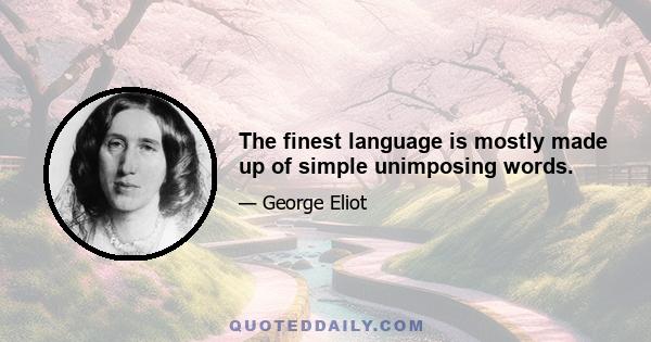 The finest language is mostly made up of simple unimposing words.