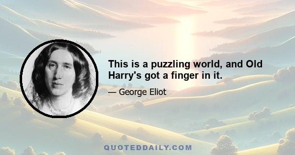 This is a puzzling world, and Old Harry's got a finger in it.