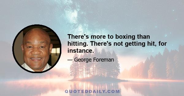 There's more to boxing than hitting. There's not getting hit, for instance.