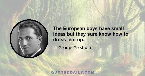 The European boys have small ideas but they sure know how to dress 'em up.