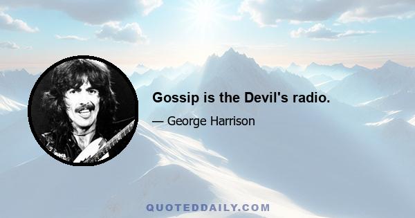 Gossip is the Devil's radio.