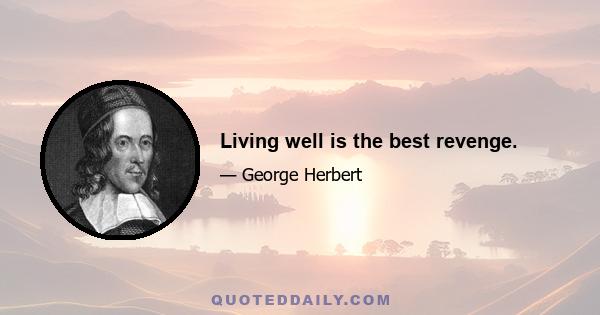 Living well is the best revenge.