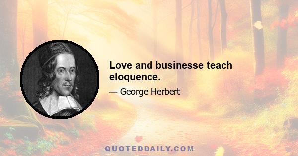 Love and businesse teach eloquence.