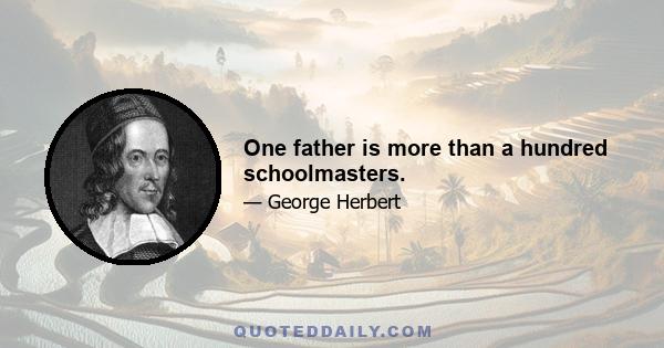 One father is more than a hundred schoolmasters.