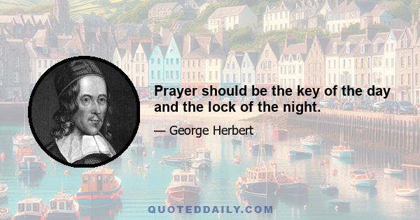 Prayer should be the key of the day and the lock of the night.