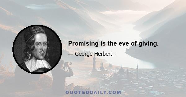 Promising is the eve of giving.