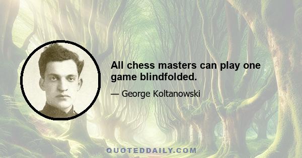 All chess masters can play one game blindfolded.