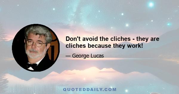 Don't avoid the cliches - they are cliches because they work!