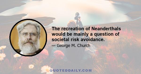 The recreation of Neanderthals would be mainly a question of societal risk avoidance.