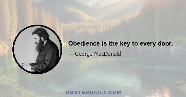 Obedience is the key to every door.