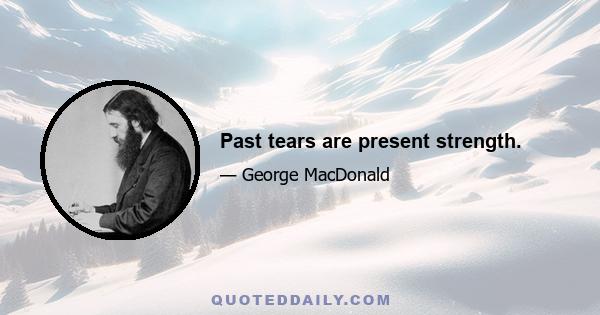 Past tears are present strength.