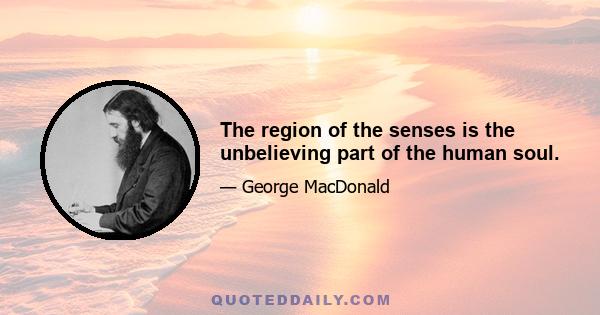 The region of the senses is the unbelieving part of the human soul.