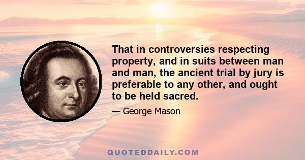 That in controversies respecting property, and in suits between man and man, the ancient trial by jury is preferable to any other, and ought to be held sacred.