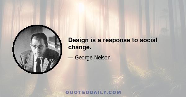 Design is a response to social change.