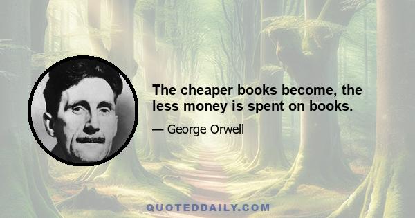 The cheaper books become, the less money is spent on books.