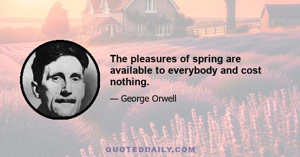 The pleasures of spring are available to everybody and cost nothing.