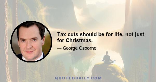 Tax cuts should be for life, not just for Christmas.