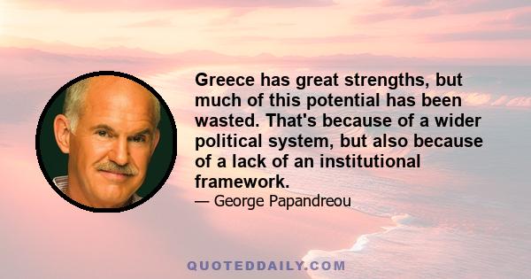 Greece has great strengths, but much of this potential has been wasted. That's because of a wider political system, but also because of a lack of an institutional framework.