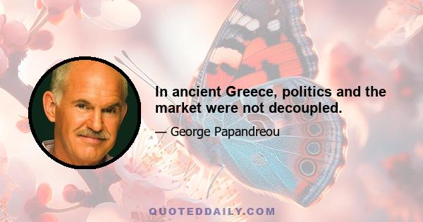 In ancient Greece, politics and the market were not decoupled.