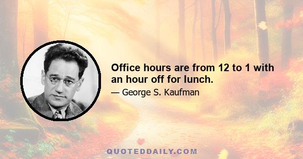 Office hours are from 12 to 1 with an hour off for lunch.