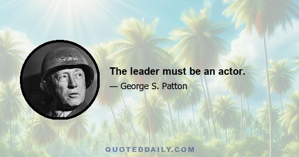 The leader must be an actor.