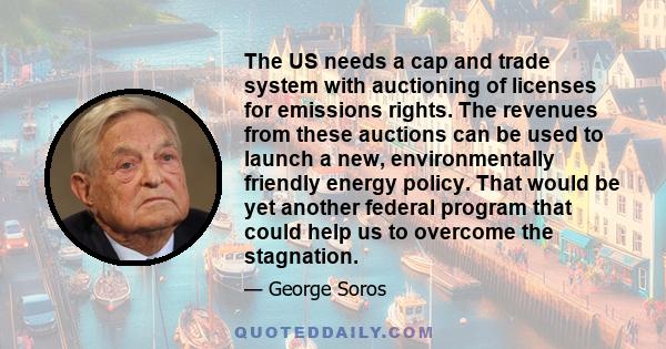 The US needs a cap and trade system with auctioning of licenses for emissions rights. The revenues from these auctions can be used to launch a new, environmentally friendly energy policy. That would be yet another