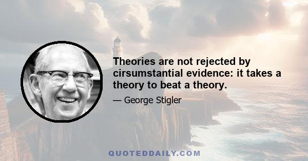 Theories are not rejected by cirsumstantial evidence: it takes a theory to beat a theory.