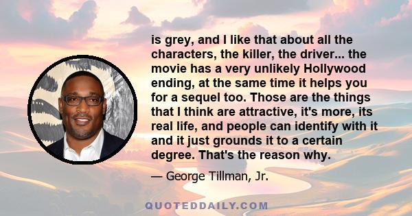 is grey, and I like that about all the characters, the killer, the driver... the movie has a very unlikely Hollywood ending, at the same time it helps you for a sequel too. Those are the things that I think are