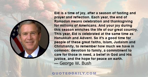 Eid is a time of joy, after a season of fasting and prayer and reflection. Each year, the end of Ramadan means celebration and thanksgiving for millions of Americans. And your joy during this season enriches the life of 