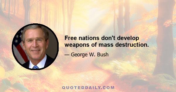 Free nations don't develop weapons of mass destruction.
