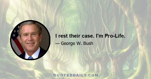 I rest their case. I'm Pro-Life.