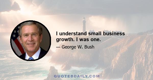 I understand small business growth. I was one.