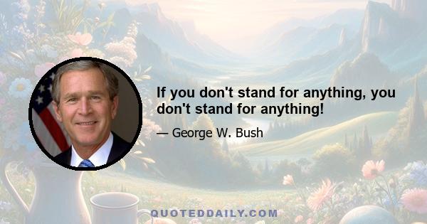 If you don't stand for anything, you don't stand for anything!