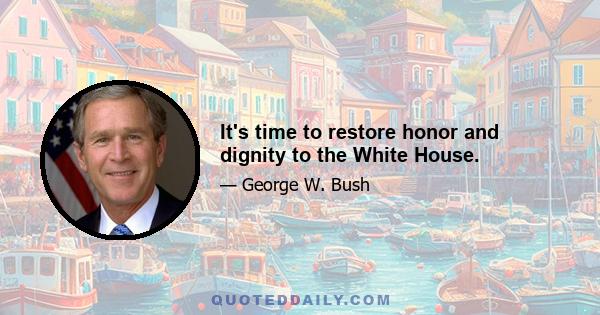 It's time to restore honor and dignity to the White House.