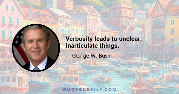 Verbosity leads to unclear, inarticulate things.