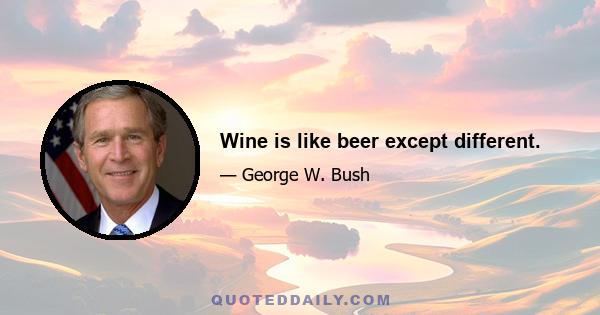 Wine is like beer except different.