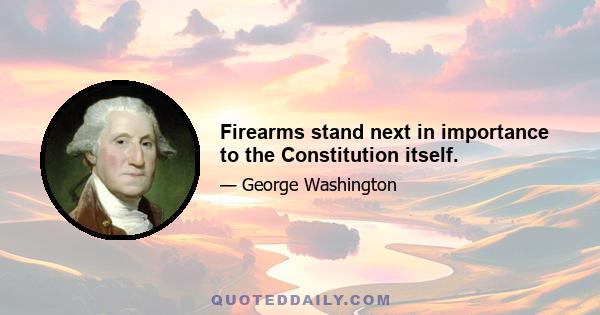 Firearms stand next in importance to the Constitution itself.