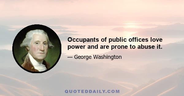 Occupants of public offices love power and are prone to abuse it.