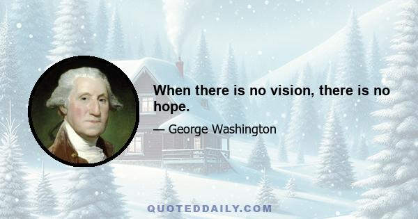 When there is no vision, there is no hope.