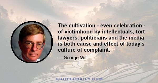 The cultivation - even celebration - of victimhood by intellectuals, tort lawyers, politicians and the media is both cause and effect of today's culture of complaint.