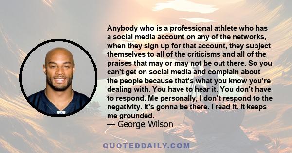 Anybody who is a professional athlete who has a social media account on any of the networks, when they sign up for that account, they subject themselves to all of the criticisms and all of the praises that may or may