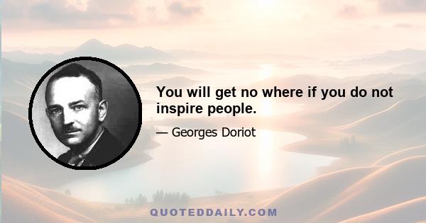 You will get no where if you do not inspire people.