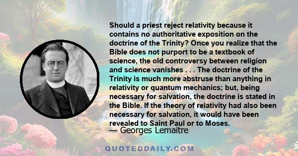 Should a priest reject relativity because it contains no authoritative exposition on the doctrine of the Trinity? Once you realize that the Bible does not purport to be a textbook of science, the old controversy between 