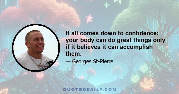 It all comes down to confidence: your body can do great things only if it believes it can accomplish them.